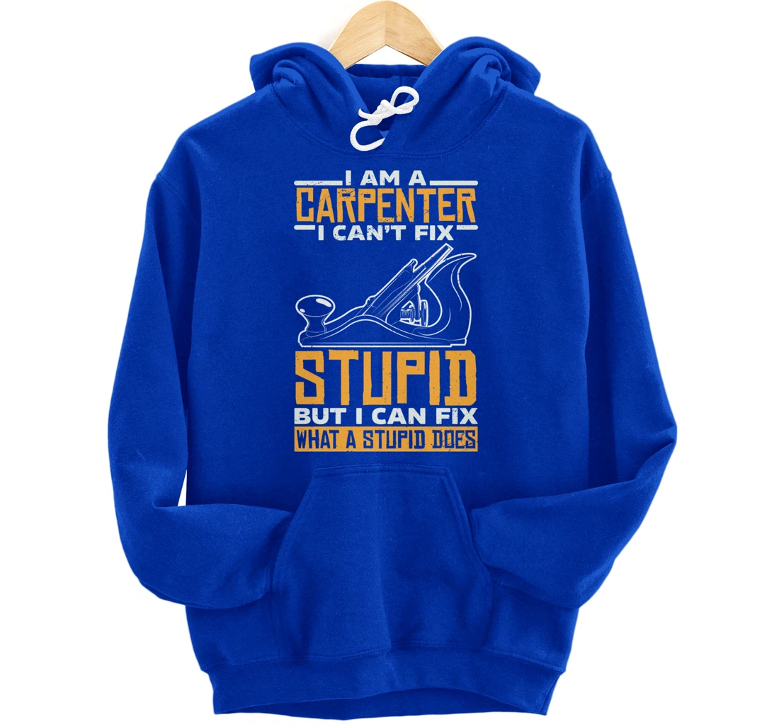 I'm a carpenter I can't fix stupidity Pullover Hoodie