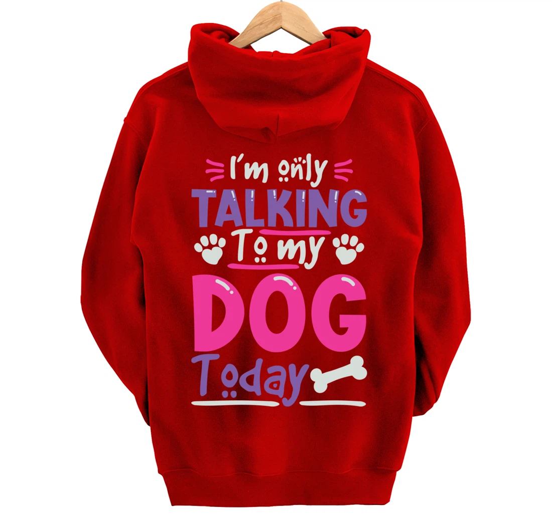 I Only Talk To My Dog Today Dog Lovers Pullover Hoodie