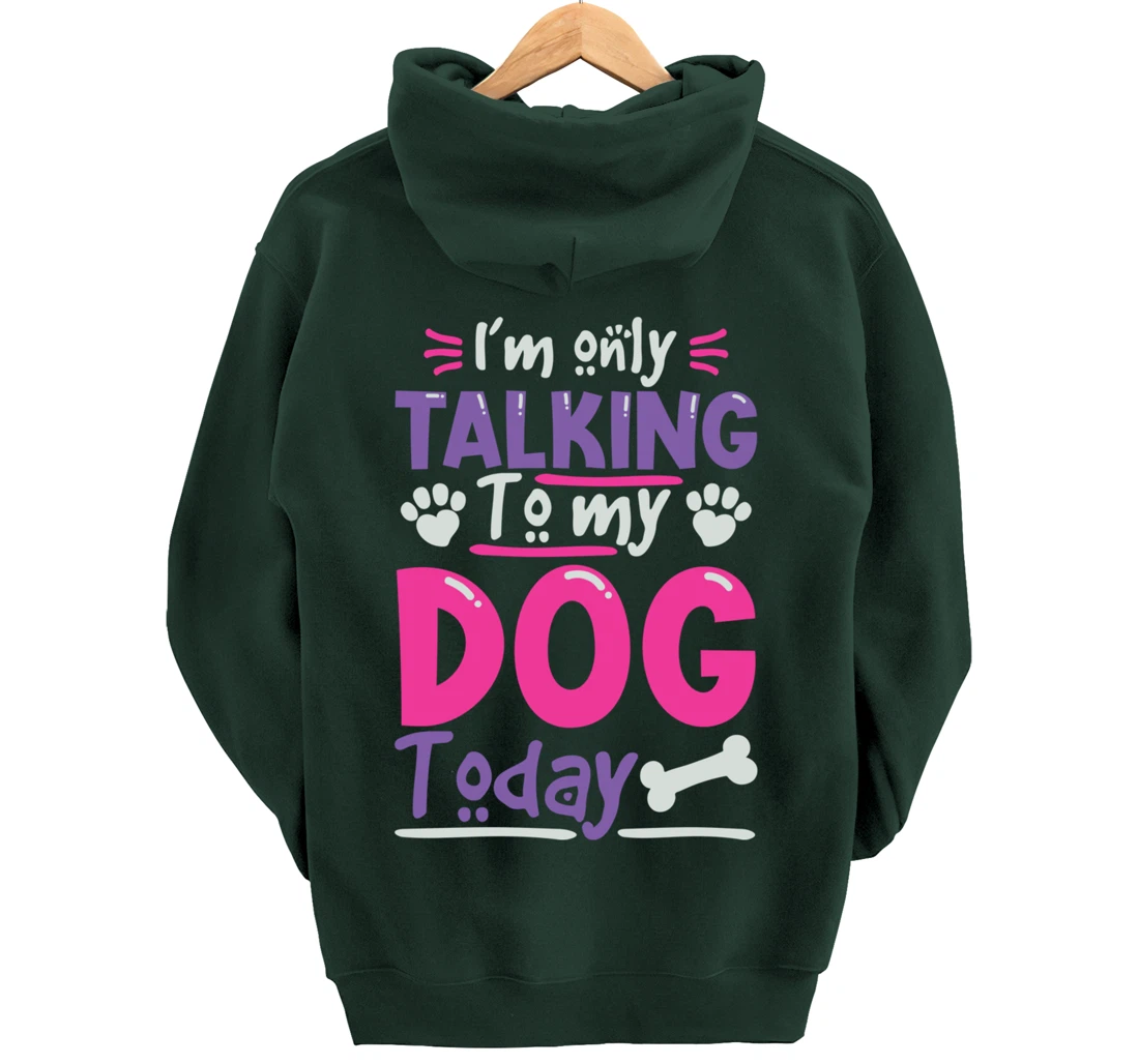 I Only Talk To My Dog Today Dog Lovers Pullover Hoodie