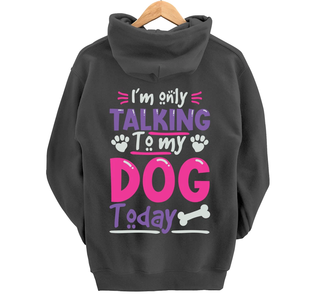 I Only Talk To My Dog Today Dog Lovers Pullover Hoodie