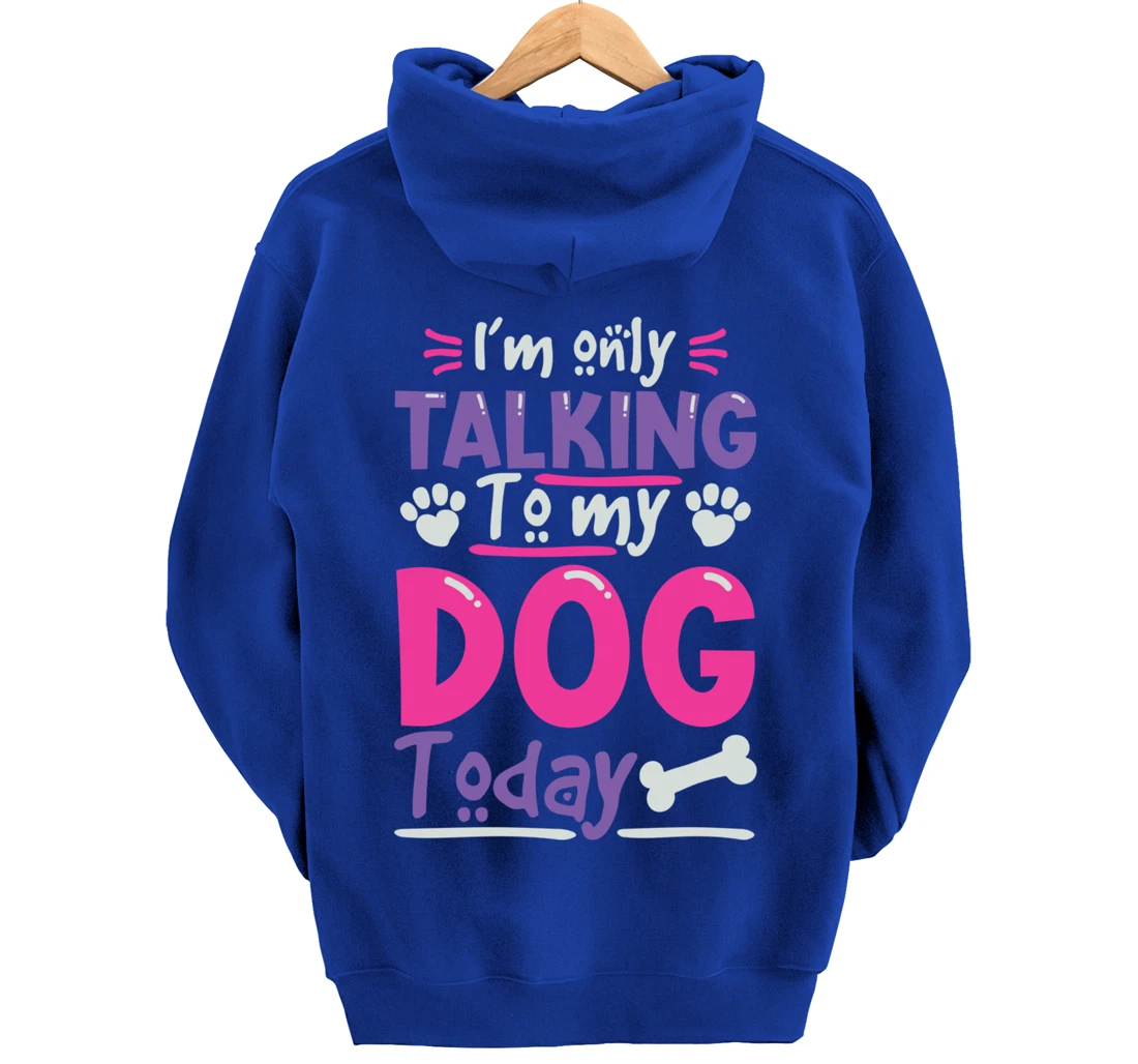 I Only Talk To My Dog Today Dog Lovers Pullover Hoodie