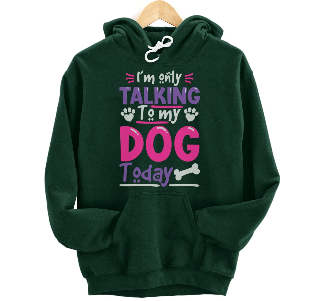 I Only Talk To My Dog Today Dog Lovers Pullover Hoodie