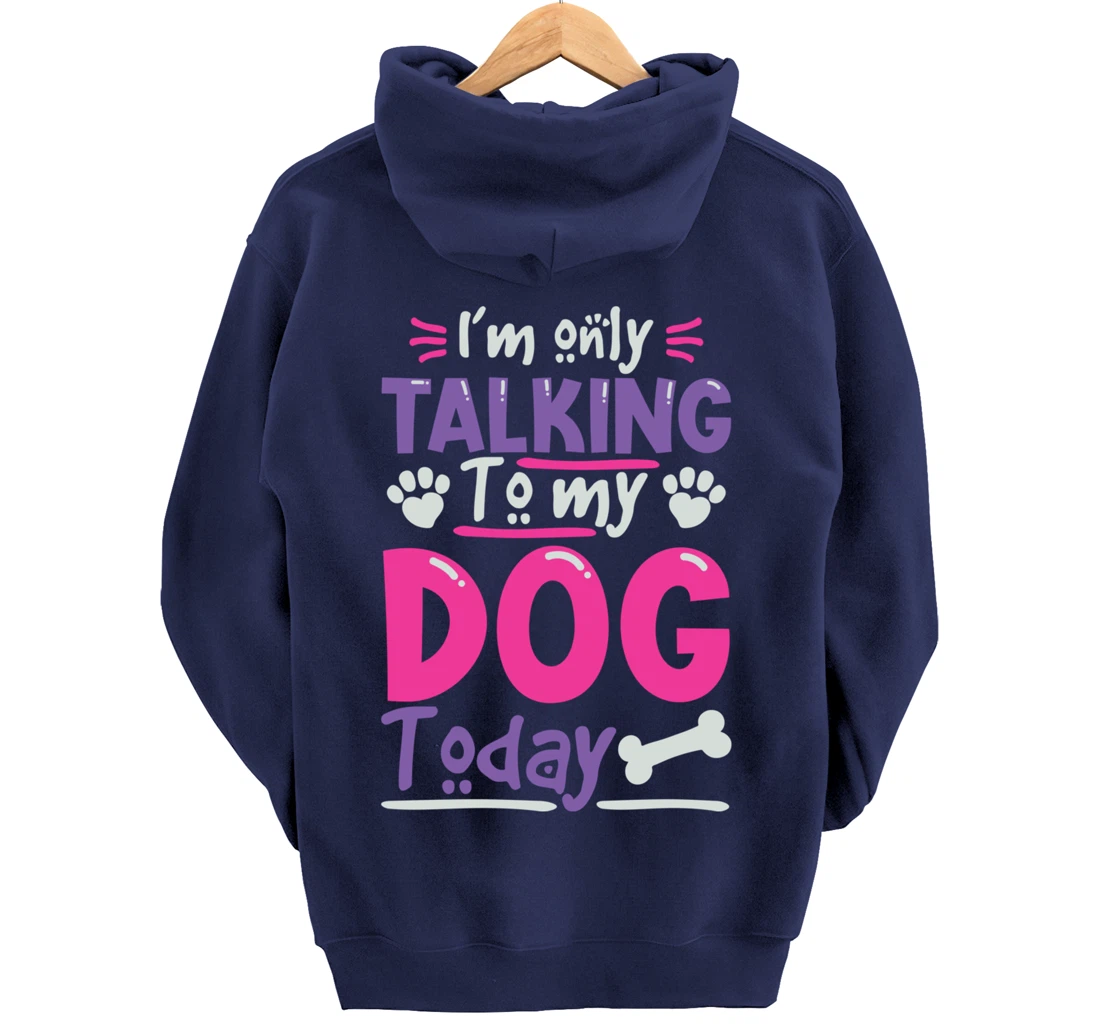 I Only Talk To My Dog Today Dog Lovers Pullover Hoodie