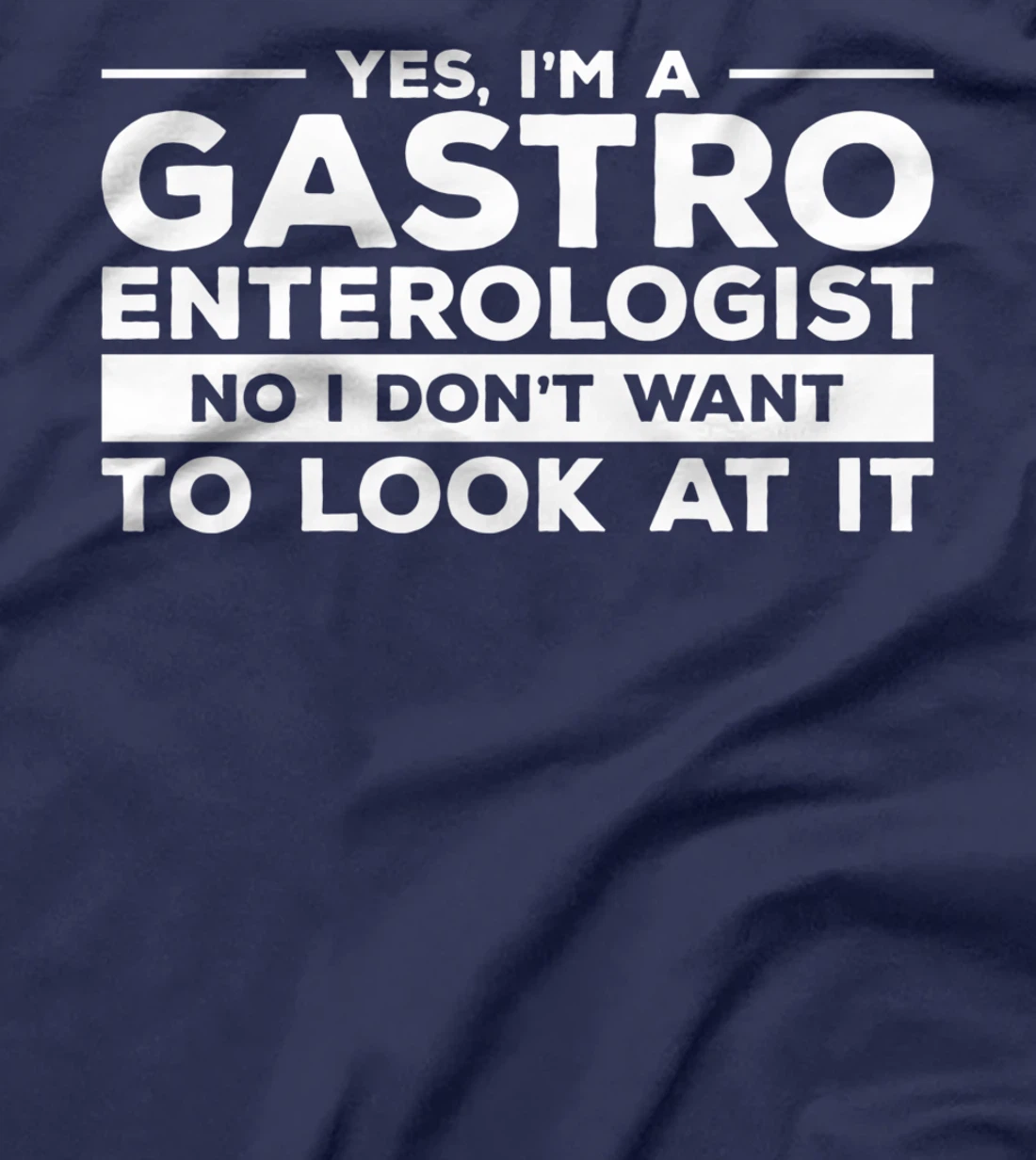 Yes, I'm A Gastroenterologist No I Don't Want To Look At It T-Shirt