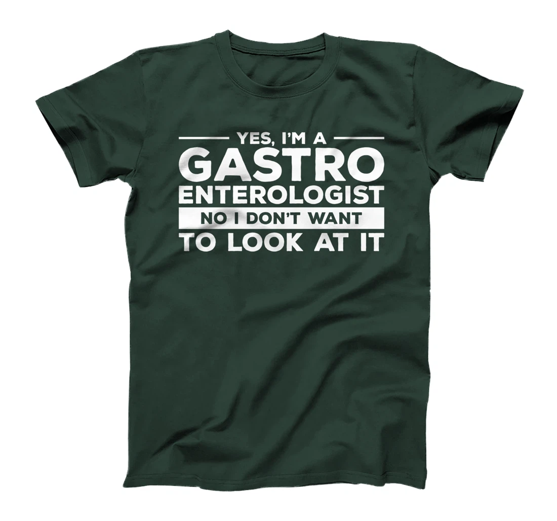 Yes, I'm A Gastroenterologist No I Don't Want To Look At It T-Shirt
