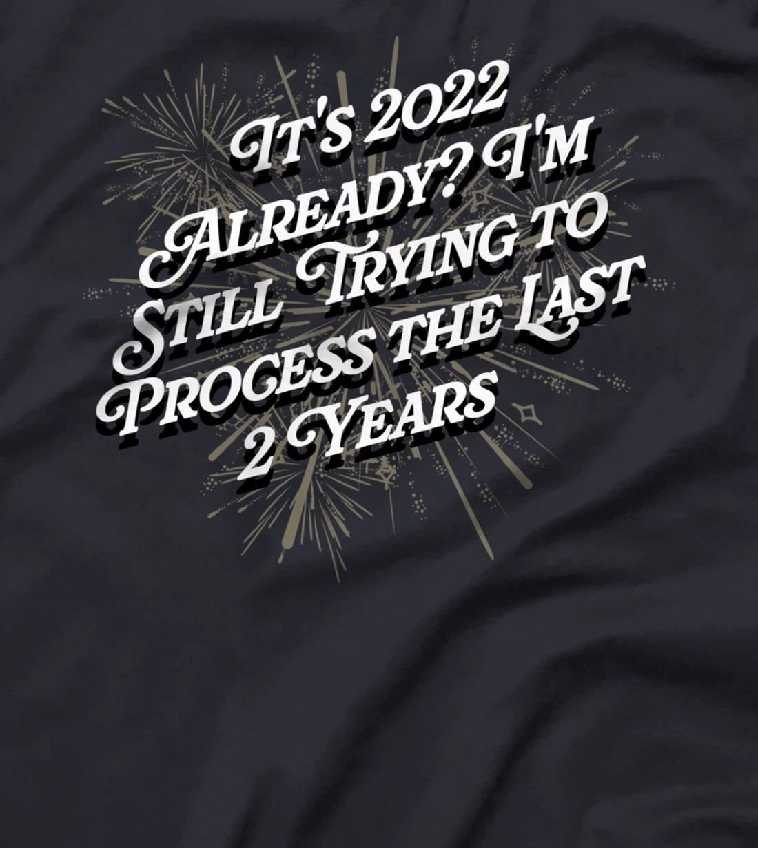 Trying to Process the Last 2 Years Happy New Year Joke NYE T-Shirt