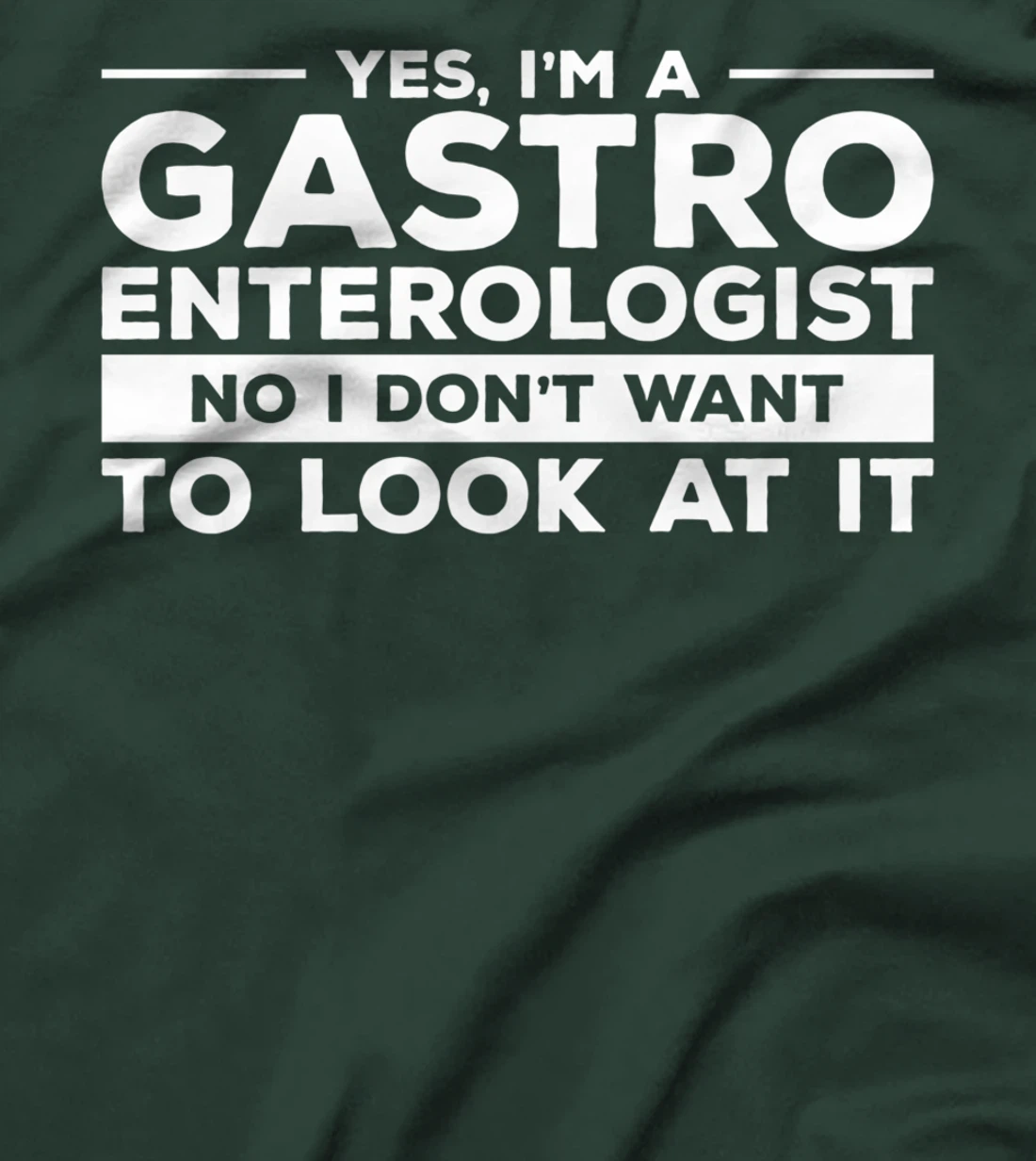 Yes, I'm A Gastroenterologist No I Don't Want To Look At It T-Shirt