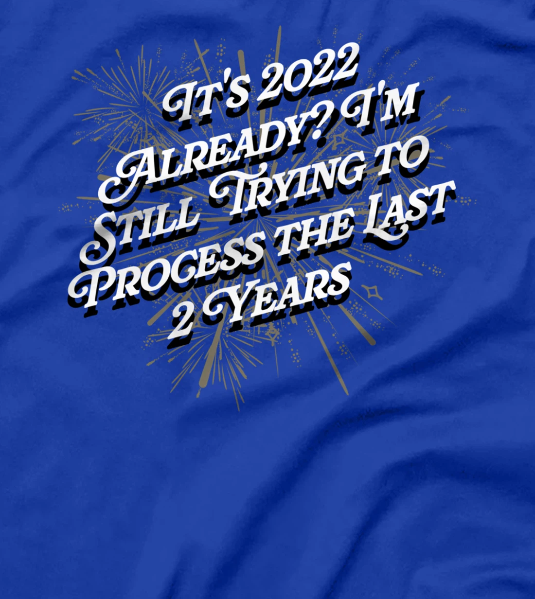 Trying to Process the Last 2 Years Happy New Year Joke NYE T-Shirt