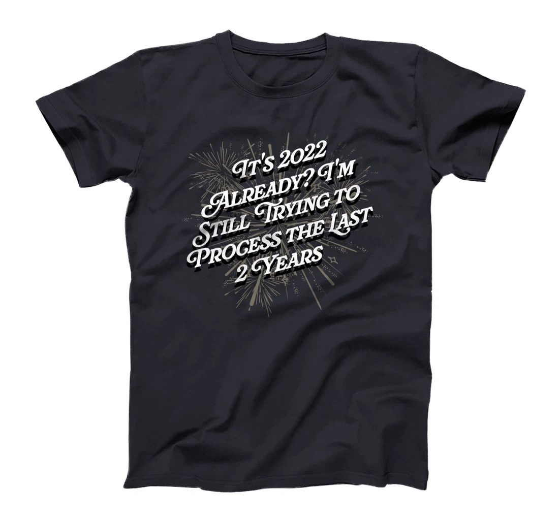 Trying to Process the Last 2 Years Happy New Year Joke NYE T-Shirt