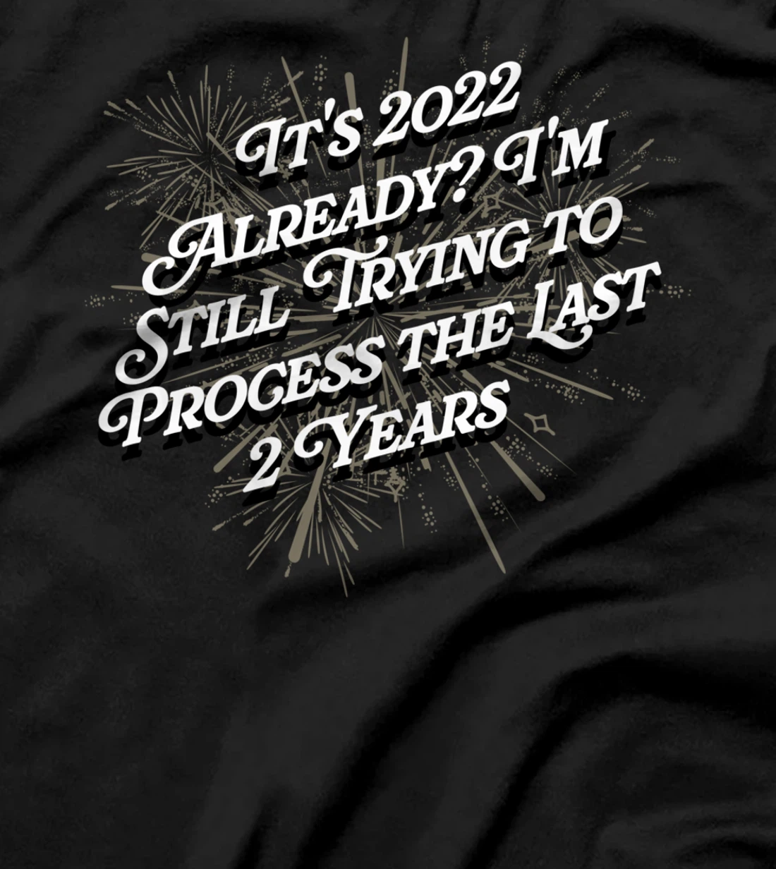 Trying to Process the Last 2 Years Happy New Year Joke NYE T-Shirt
