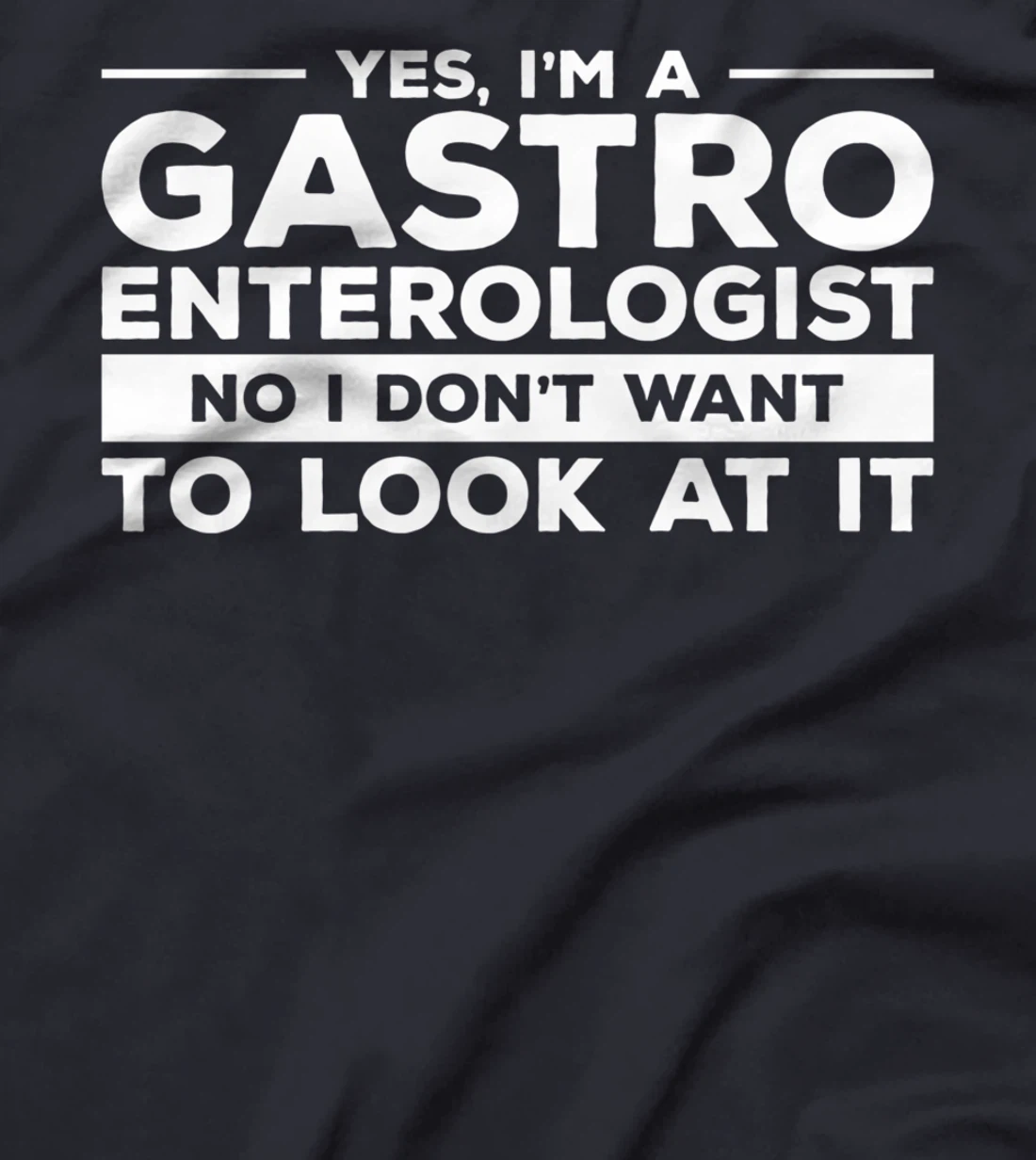 Yes, I'm A Gastroenterologist No I Don't Want To Look At It T-Shirt