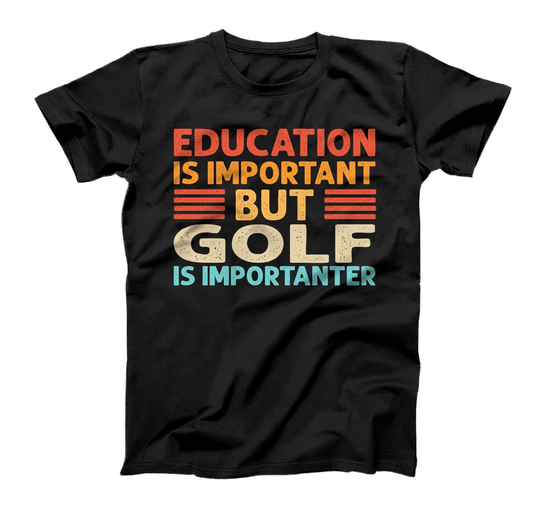 Education is important but Golf is importanter T-Shirt