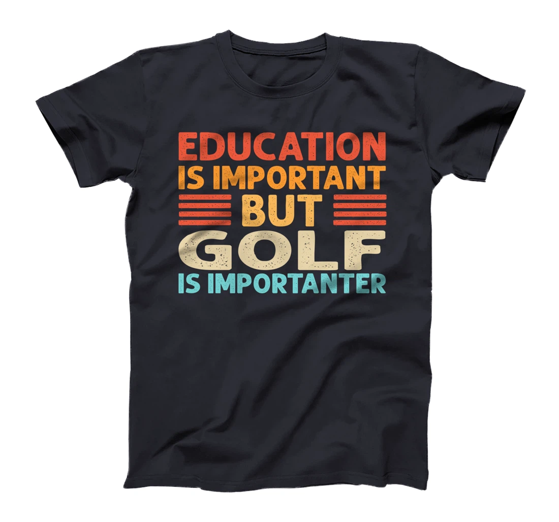 Education is important but Golf is importanter T-Shirt