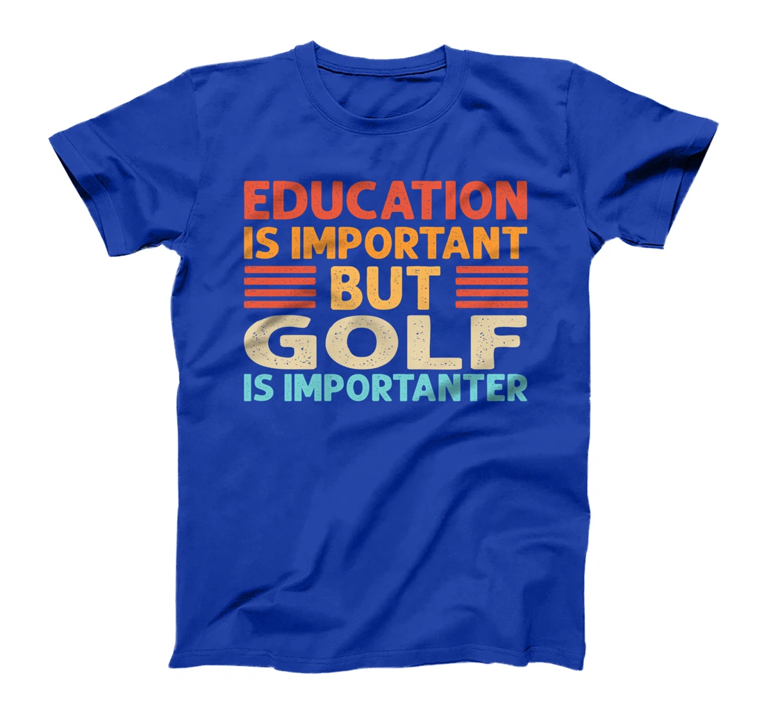 Education is important but Golf is importanter T-Shirt