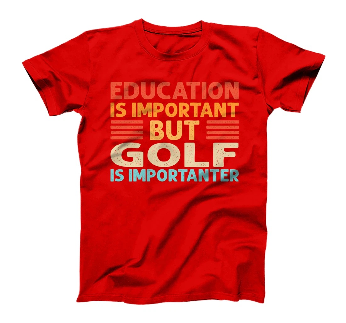 Education is important but Golf is importanter T-Shirt