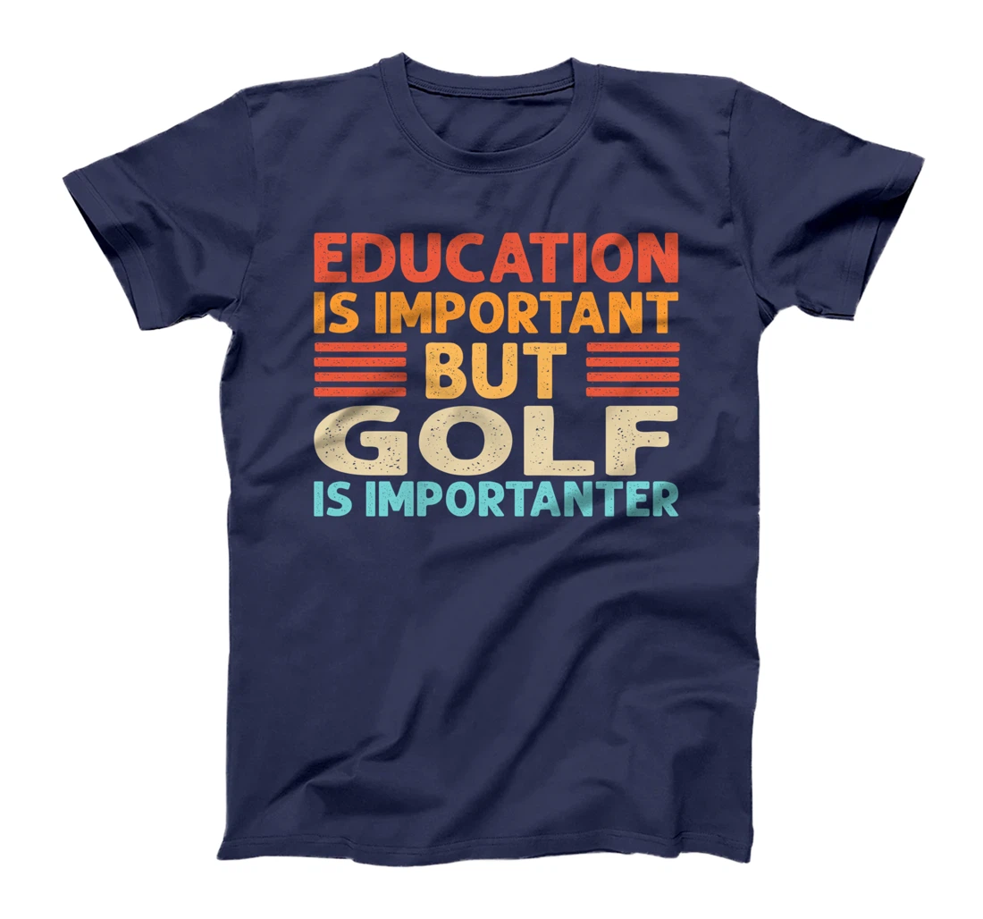 Education is important but Golf is importanter T-Shirt