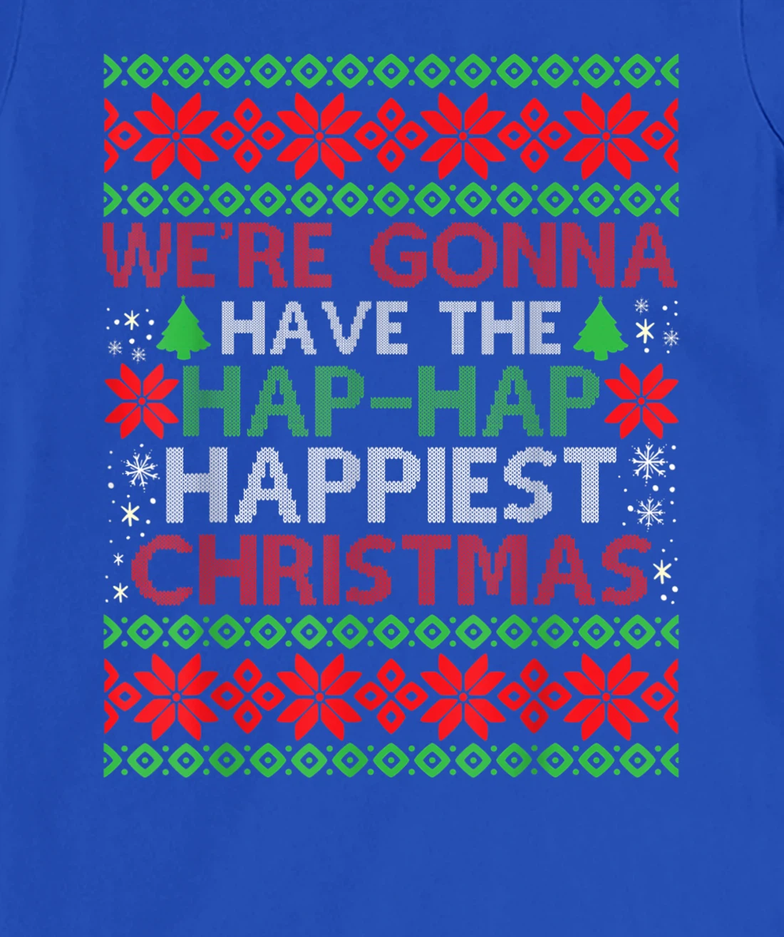We're Gonna Have The Hap Hap Happiest Christmas T-Shirt, Kid T-Shirt and Women T-Shirt