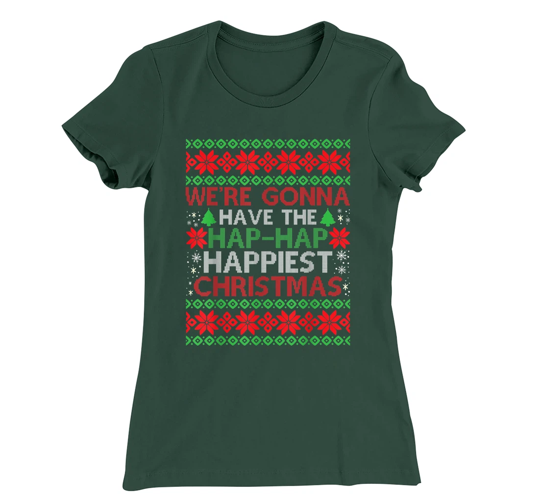 We're Gonna Have The Hap Hap Happiest Christmas T-Shirt, Kid T-Shirt and Women T-Shirt