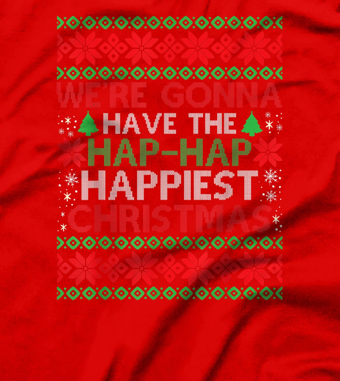 We're Gonna Have The Hap Hap Happiest Christmas T-Shirt, Kid T-Shirt and Women T-Shirt