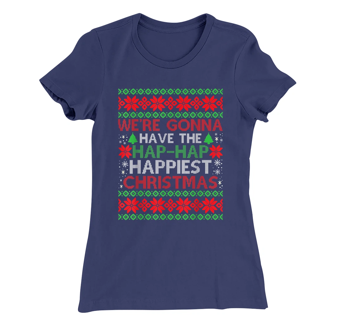 We're Gonna Have The Hap Hap Happiest Christmas T-Shirt, Kid T-Shirt and Women T-Shirt