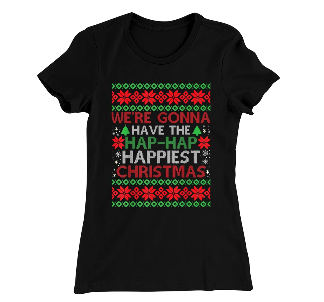We're Gonna Have The Hap Hap Happiest Christmas T-Shirt, Kid T-Shirt and Women T-Shirt