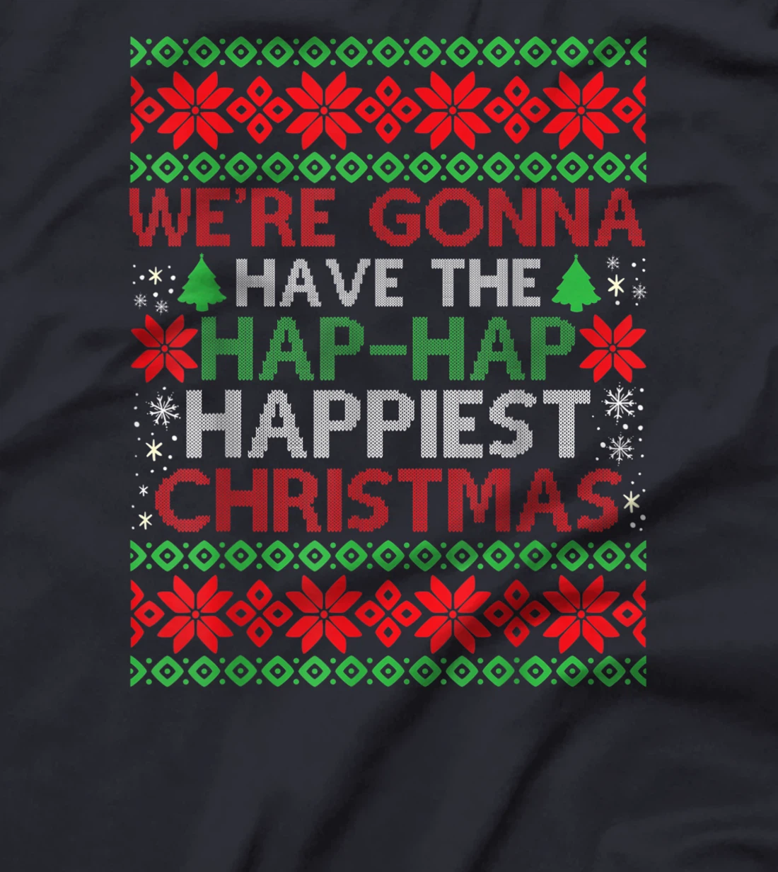 We're Gonna Have The Hap Hap Happiest Christmas T-Shirt, Kid T-Shirt and Women T-Shirt