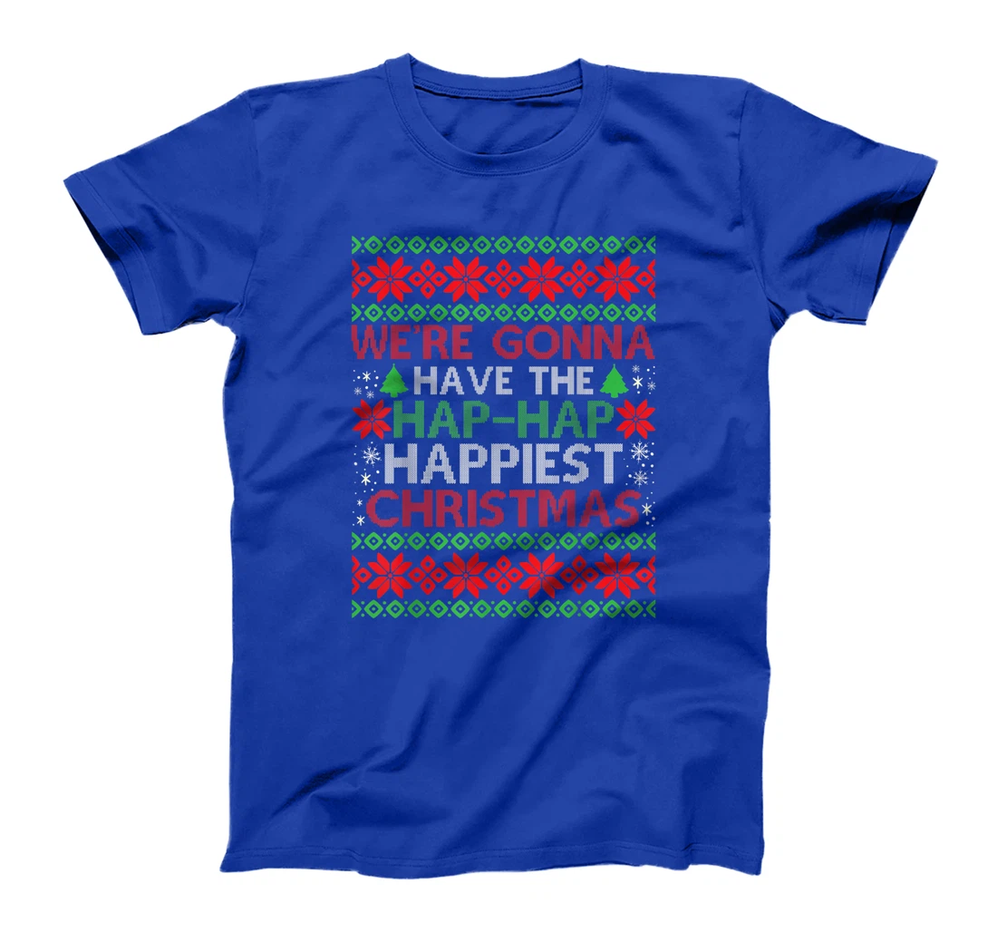 We're Gonna Have The Hap Hap Happiest Christmas T-Shirt, Kid T-Shirt and Women T-Shirt