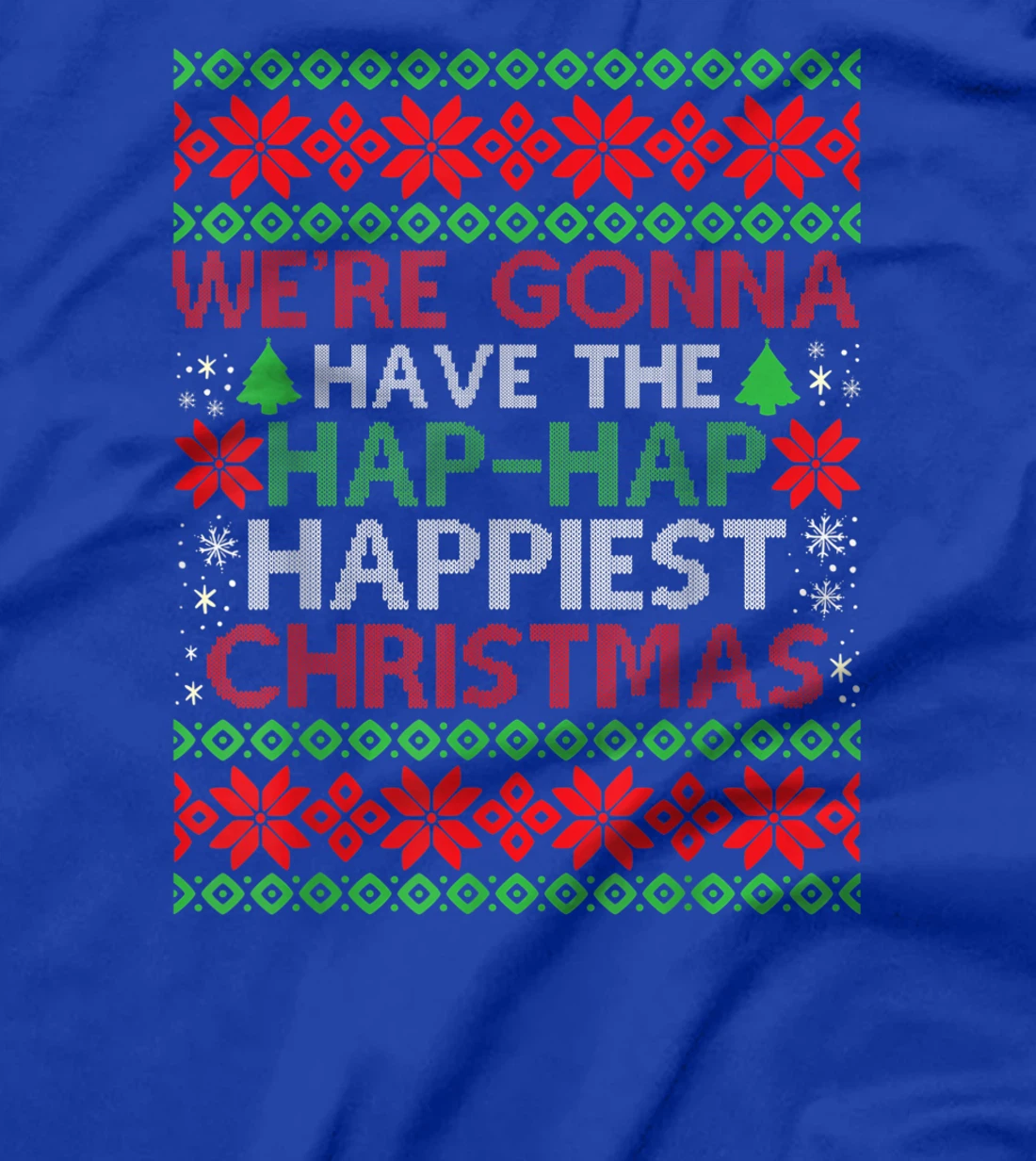 We're Gonna Have The Hap Hap Happiest Christmas T-Shirt, Kid T-Shirt and Women T-Shirt