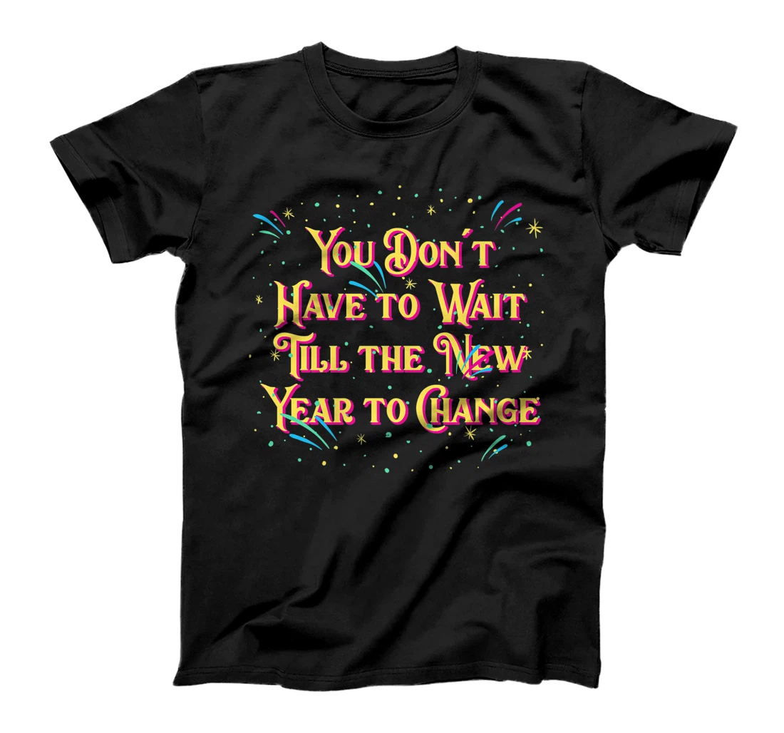 Dont Have to Wait Till New Year Pun Sayings Joke Quotes T-Shirt, Women T-Shirt