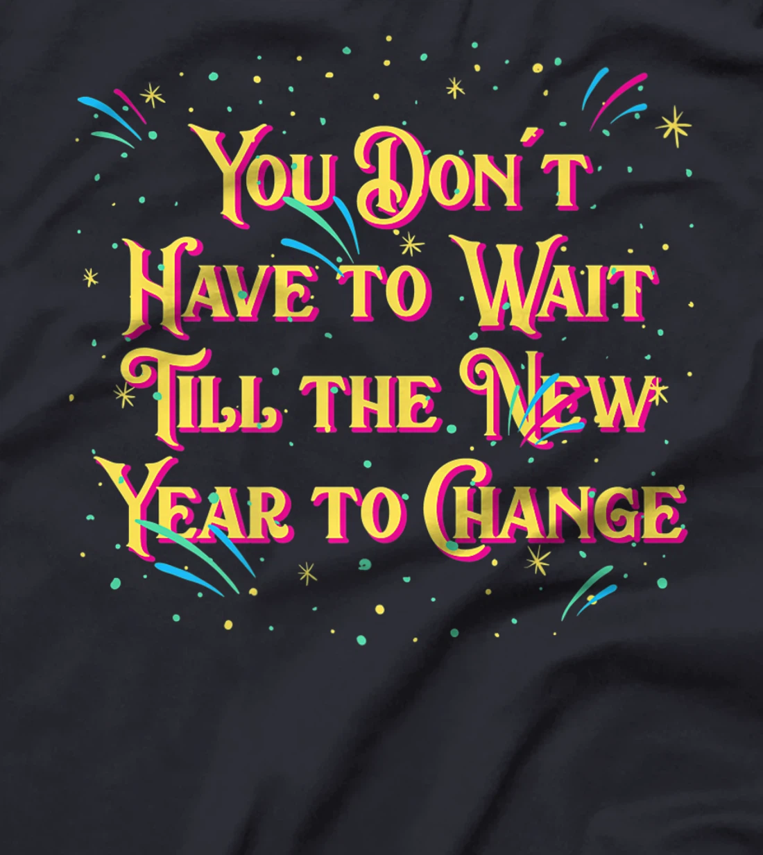 Dont Have to Wait Till New Year Pun Sayings Joke Quotes T-Shirt, Women T-Shirt