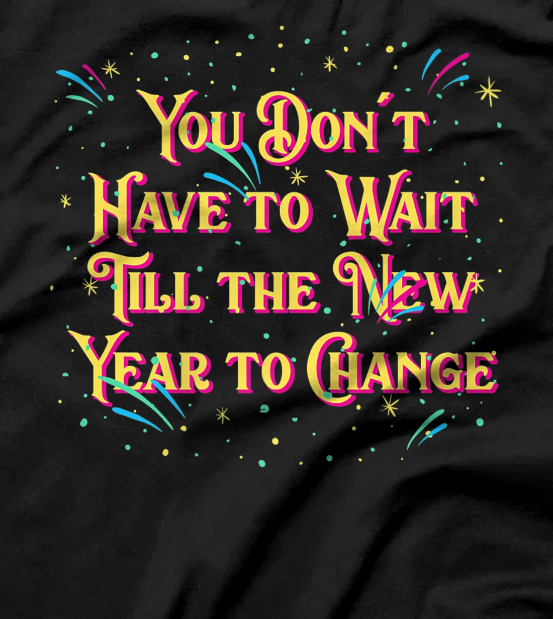 Dont Have to Wait Till New Year Pun Sayings Joke Quotes T-Shirt, Women T-Shirt