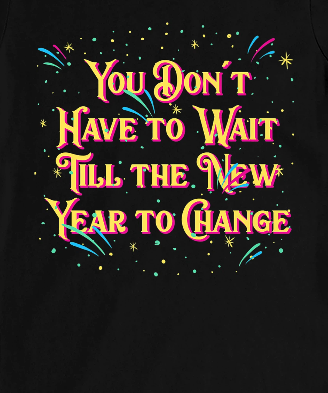 Dont Have to Wait Till New Year Pun Sayings Joke Quotes T-Shirt, Women T-Shirt