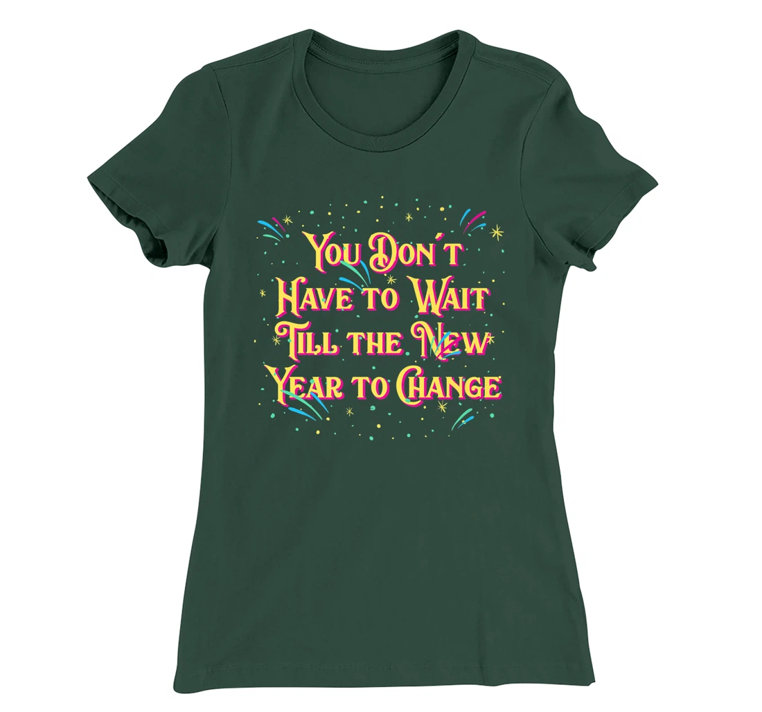 Dont Have to Wait Till New Year Pun Sayings Joke Quotes T-Shirt, Women T-Shirt