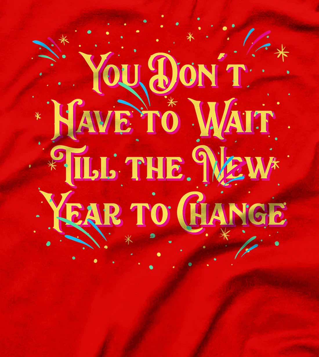 Dont Have to Wait Till New Year Pun Sayings Joke Quotes T-Shirt, Women T-Shirt