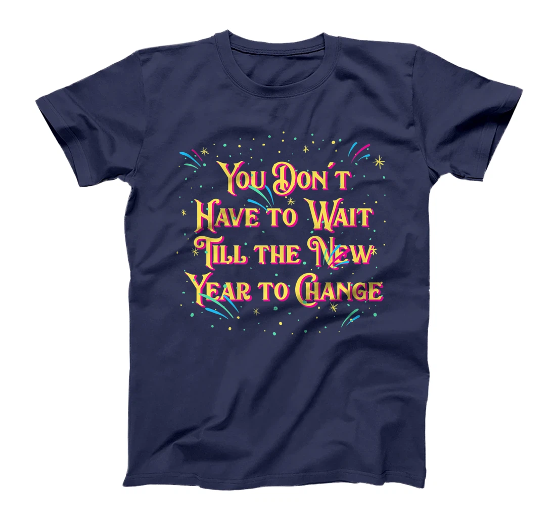 Dont Have to Wait Till New Year Pun Sayings Joke Quotes T-Shirt, Women T-Shirt
