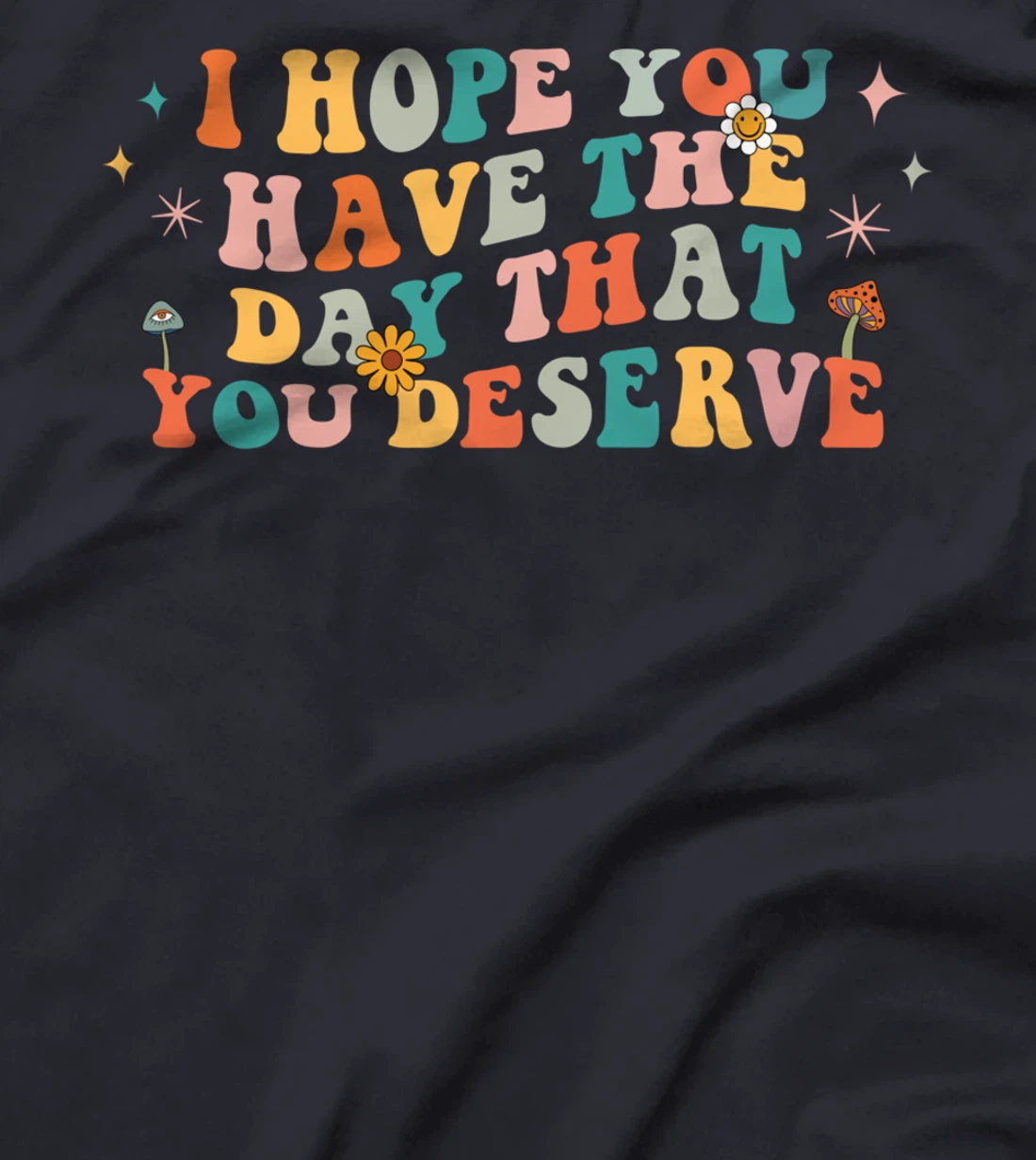 I Hope You Have The Day That You Deserve Retro 70s Vintage T-Shirt