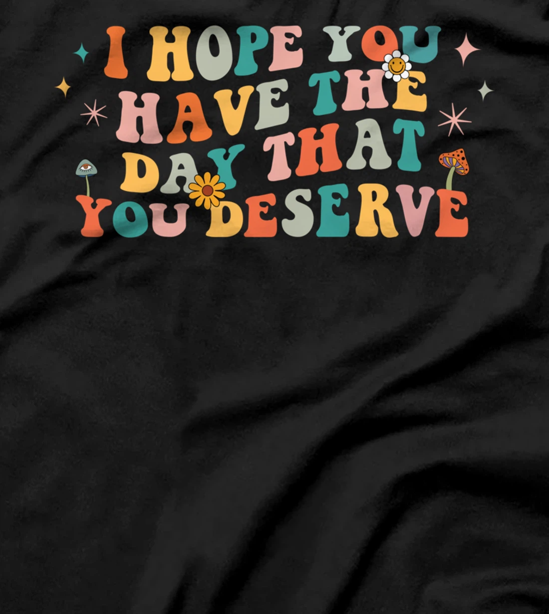 I Hope You Have The Day That You Deserve Retro 70s Vintage T-Shirt