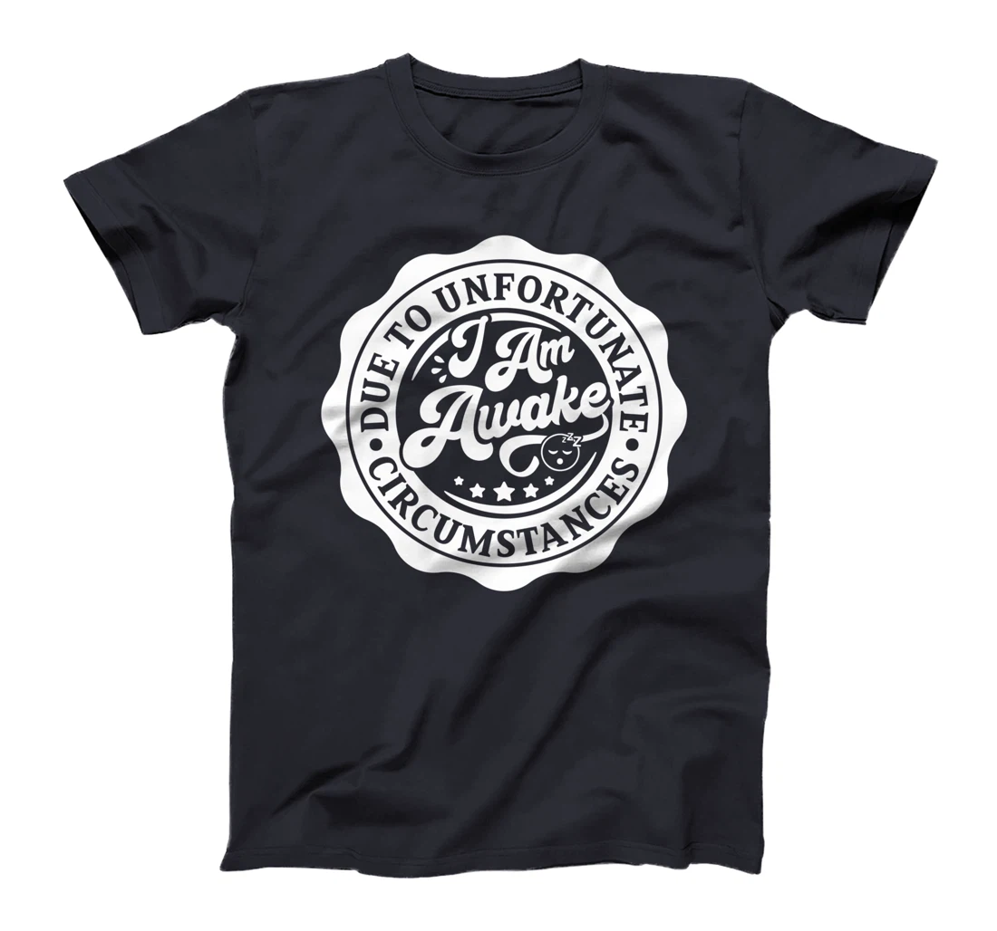 Due to Unfortunate Circumstances I Am Awake for Lazy Friend T-Shirt