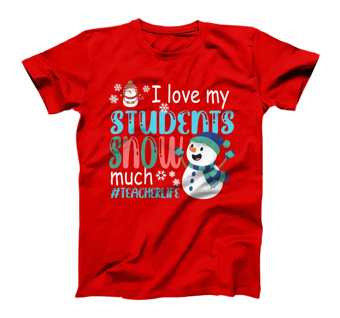 I Love My Students Snow Much Teacherlife Christmas Teacher T-Shirt