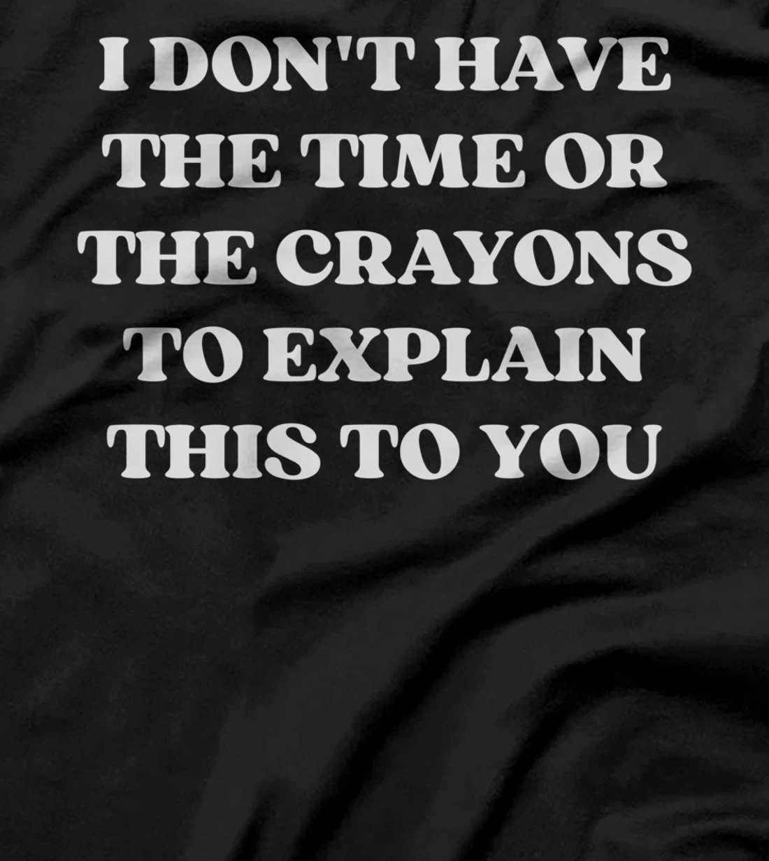 I Don't Have The Time Or The Crayons Funny Sarcasm Quote T-Shirt