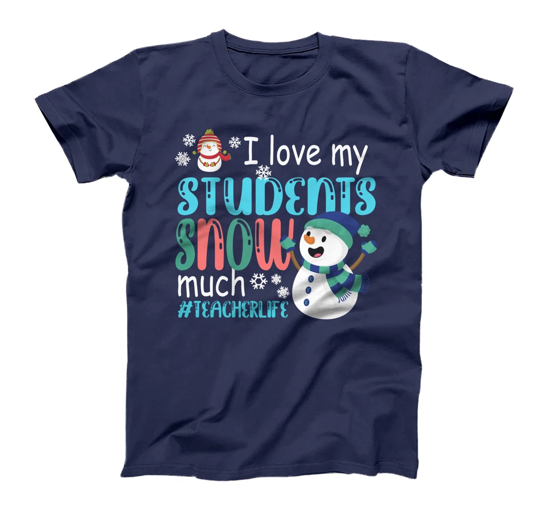 I Love My Students Snow Much Teacherlife Christmas Teacher T-Shirt