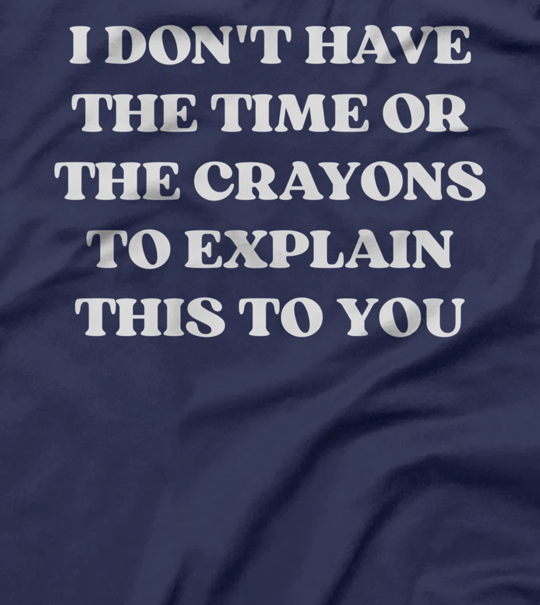 I Don't Have The Time Or The Crayons Funny Sarcasm Quote T-Shirt