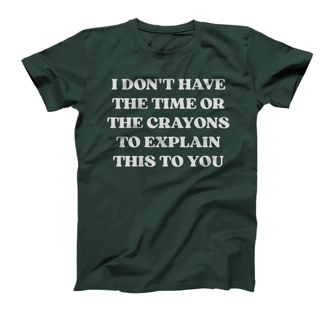 I Don't Have The Time Or The Crayons Funny Sarcasm Quote T-Shirt