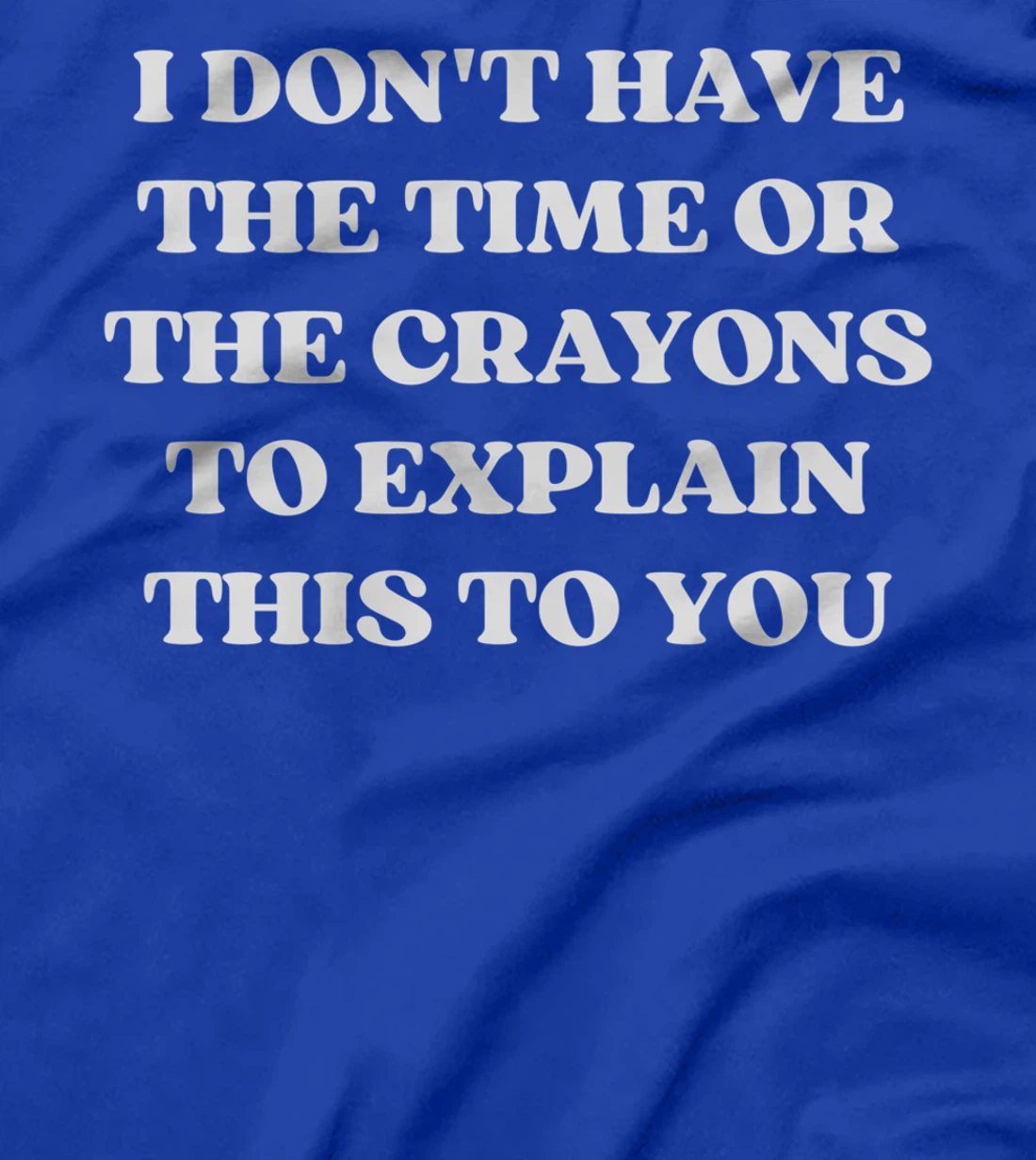 I Don't Have The Time Or The Crayons Funny Sarcasm Quote T-Shirt