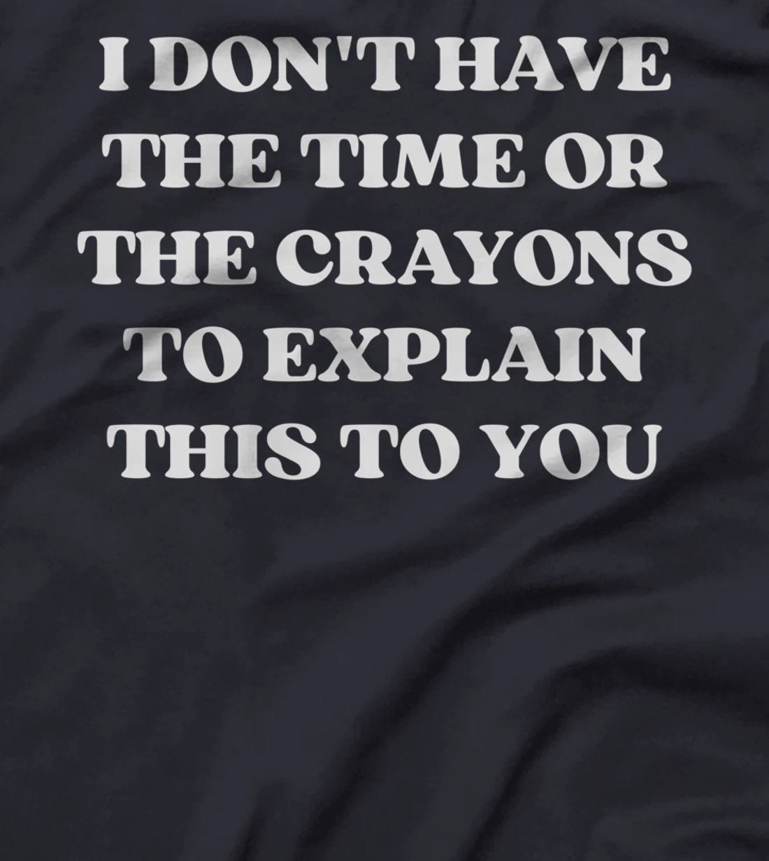 I Don't Have The Time Or The Crayons Funny Sarcasm Quote T-Shirt