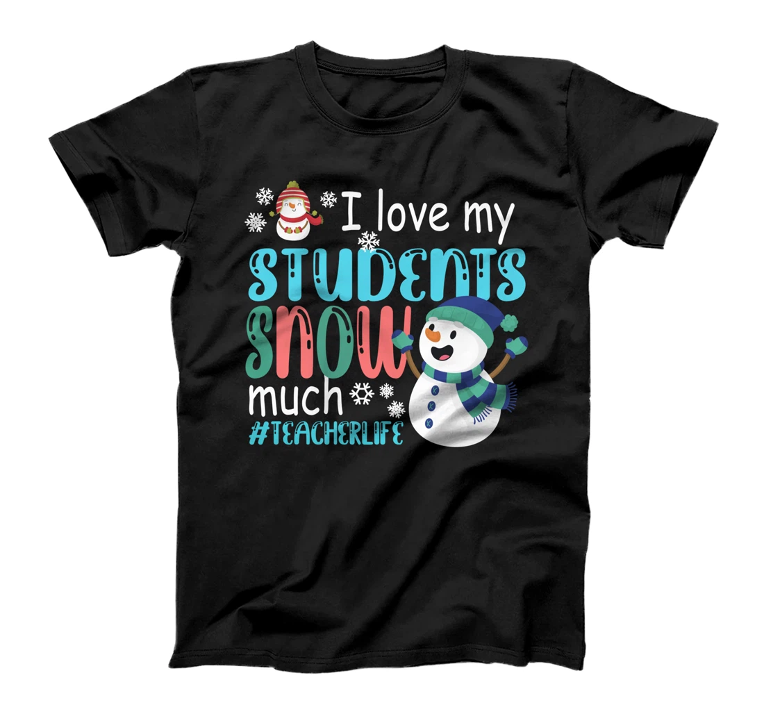 I Love My Students Snow Much Teacherlife Christmas Teacher T-Shirt
