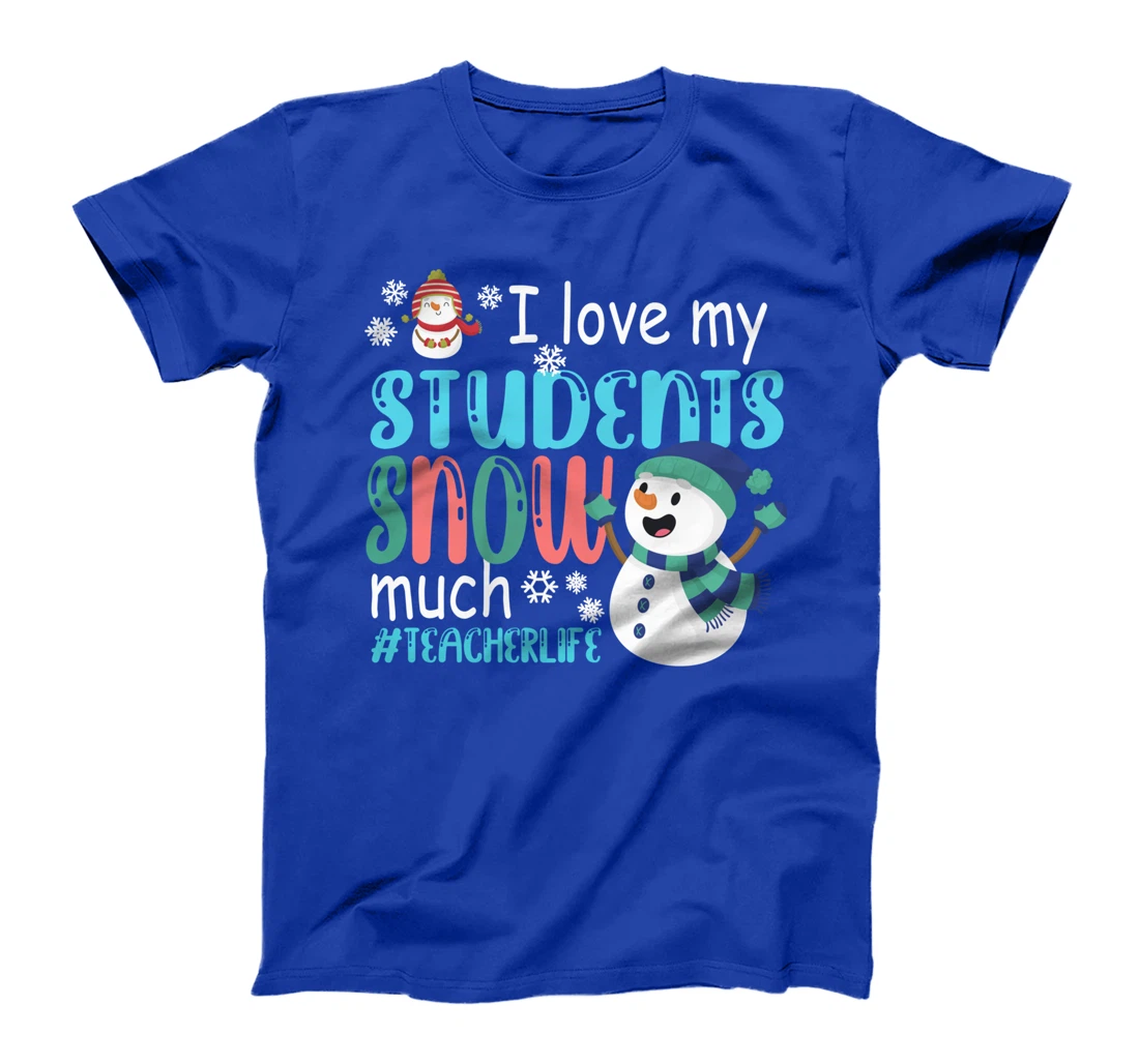 I Love My Students Snow Much Teacherlife Christmas Teacher T-Shirt