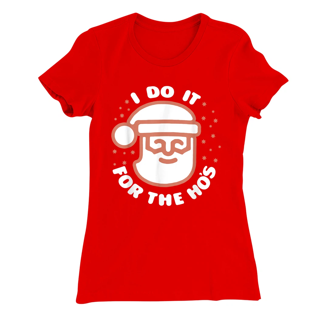 I Do It For The Ho's Funny Inappropriate Christmas Pajamas T-Shirt, Women T-Shirt