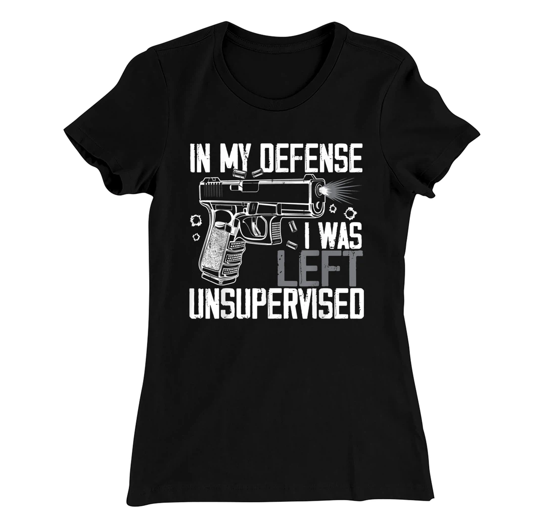 In My Defense I Was Left Unsupervised Gun Lovers Men Women T-Shirt, Women T-Shirt