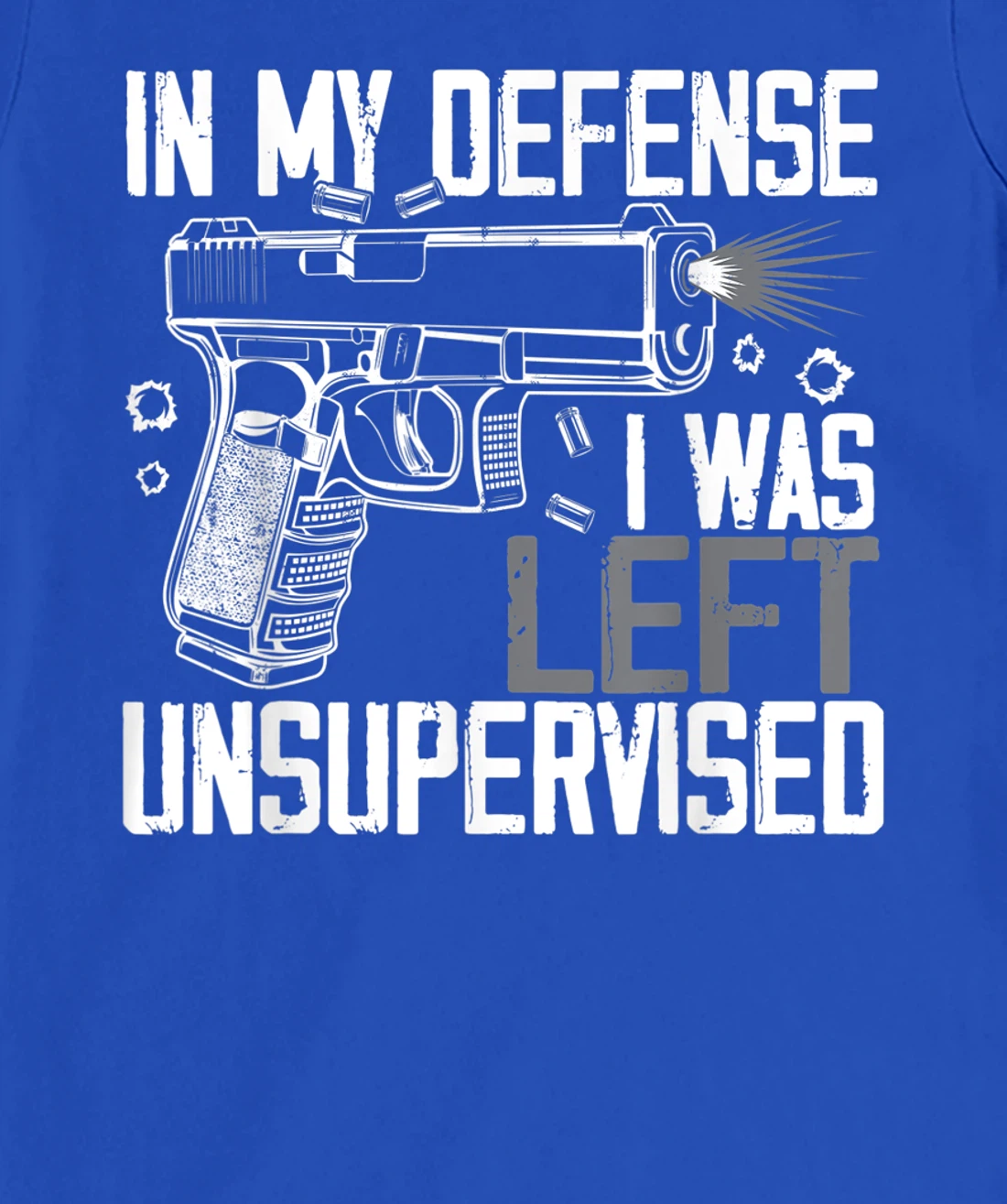 In My Defense I Was Left Unsupervised Gun Lovers Men Women T-Shirt, Women T-Shirt